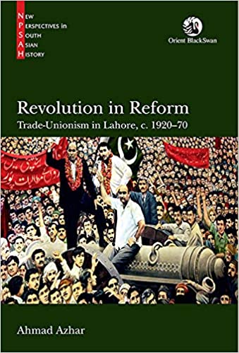 Revolution in Reform: Trade Unionism in Lahore, c. 1920 70