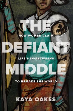 The Defiant Middle: How Women Claim Life's In Betweens to Remake the World