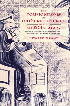 The Foundations of Modern Science in the Middle Ages: Their Religious, Institutional and Intellectual Contexts