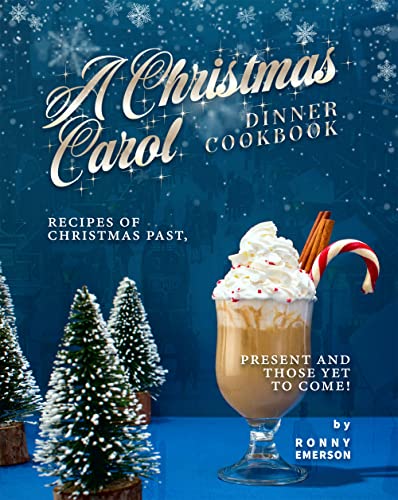 A Christmas Carol Dinner Cookbook: Recipes of Christmas Past, Present and those yet to Come!