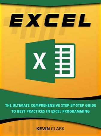 Excel The Ultimate Comprehensive Step By Step Guide to the Basics of Excel Programming by Kevin Clark