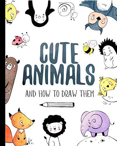 Cute Animals And How to Draw them: Step by step drawing book for kids and adults