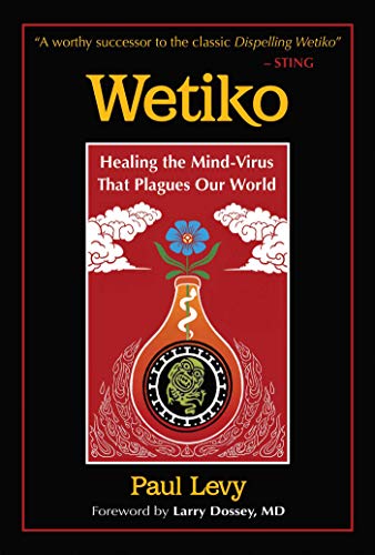Wetiko: Healing the Mind Virus That Plagues Our World