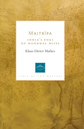 Maitripa: India's Yogi of Nondual Bliss