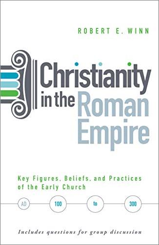 Christianity in the Roman Empire: Key Figures, Beliefs, and Practices of the Early Church (AD 100 300)