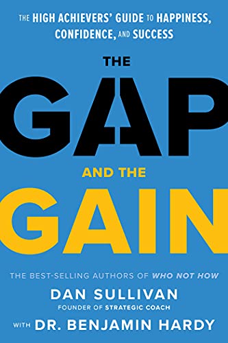 The Gap and The Gain: The High Achievers' Guide to Happiness, Confidence, and Success by Dan Sullivan
