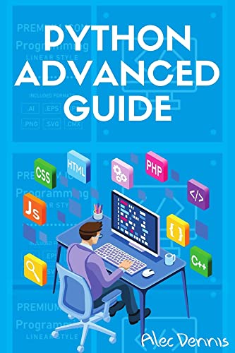 PYTHON ADVANCED GUIDE: Your Advanced Python Tutorial in 7 Days. A Step by Step Guide from Intermediate to Advanced.