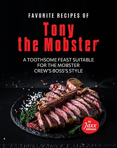 Favorite Recipes of Tony the Mobster: A Toothsome Feast Suitable for the Mobster Crew's Boss's Style