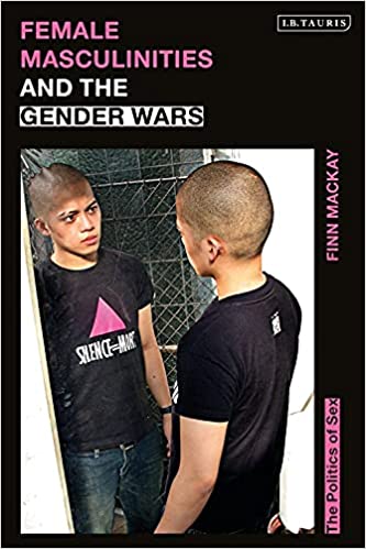 Female Masculinities and the Gender Wars: The Politics of Sex