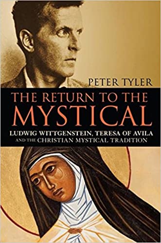 The Return to the Mystical: Ludwig Wittgenstein, Teresa of Avila and the Christian Mystical Tradition