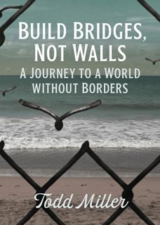 Build Bridges, Not Walls : A Journey to a World Without Borders