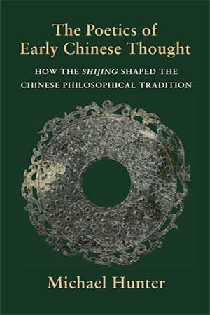 The Poetics of Early Chinese Thought: How the Shijing Shaped the Chinese Philosophical Tradition