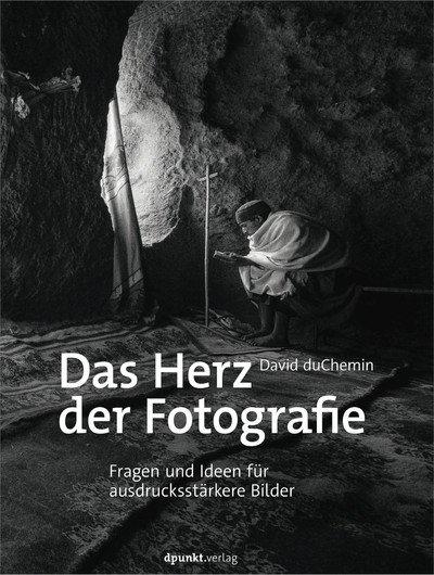 Das Herz der Fotografie: Fragen und Ideen für ausdrucksstärkere Bilder (German Edition)