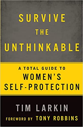 Survive the Unthinkable: A Total Guide to Women's Self Protection