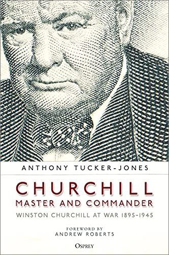Churchill, Master and Commander: Winston Churchill at War 1895 1945