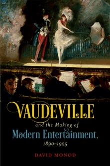 Vaudeville and the Making of Modern Entertainment, 1890 1925