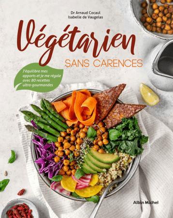 Végétarien sans carences: J'équilibre mes apports et je me régale avec 80 recettes ultra gourmandes (French Edition)