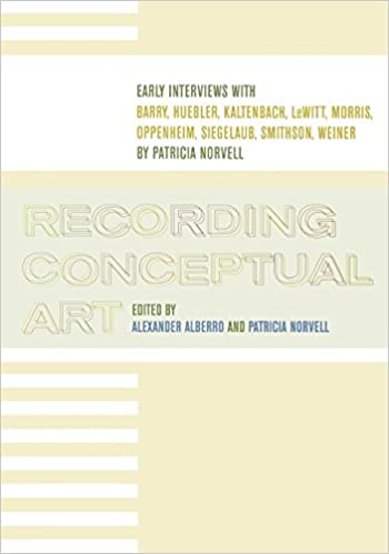 Recording Conceptual Art: Early Interviews with Barry, Huebler, Kaltenbach, LeWitt, Morris, Oppenheim, Siegelaub, Smithson... Recording Conceptual Art: Early Interviews with Barry, Huebler, Kaltenbach, LeWitt, Morris, Oppenheim, Siegelaub, Smithson...