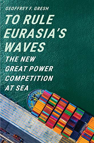 To Rule Eurasias Waves: The New Great Power Competition at Sea