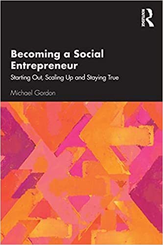 Becoming a Social Entrepreneur: Starting Out, Scaling Up and Staying True