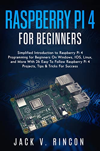 Raspberry Pi 4 For Beginners: Simplified Introduction to Raspberry Pi 4 Programming for Beginners