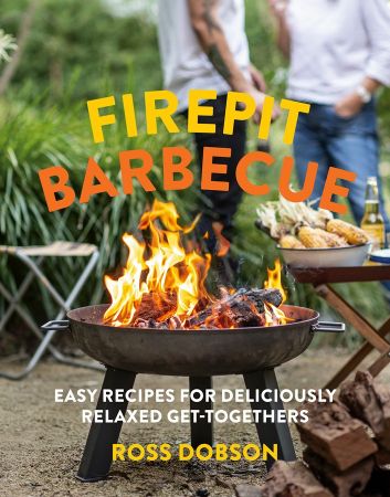 Firepit Barbecue: Easy Recipes for Deliciously Relaxed Get togethers