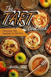 The Tart Cookbook: Delicious Tart Recipes to Die For!