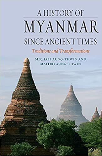 A History of Myanmar Since Ancient Times: Traditions and Transformations