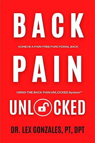 Back Pain Unlocked: Achieve a Pain Free Functional Back Using the Back Pain Unlocked System