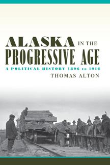 Alaska in the Progressive Age : A Political History, 1896 to 1916