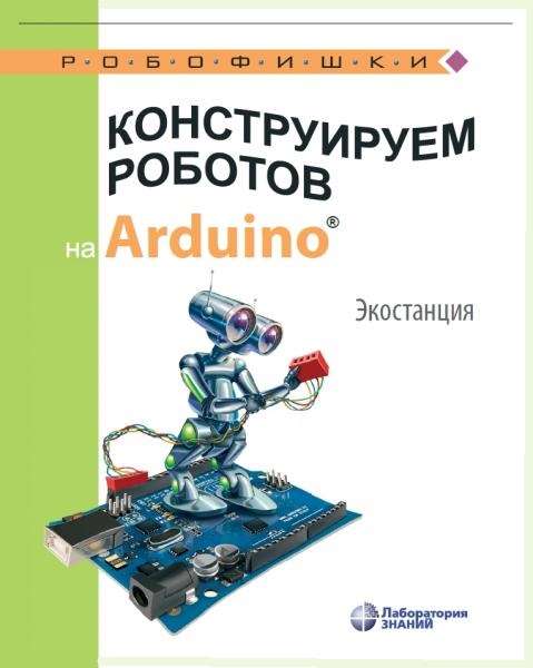Конструируем роботов на Arduino R. Экостанция