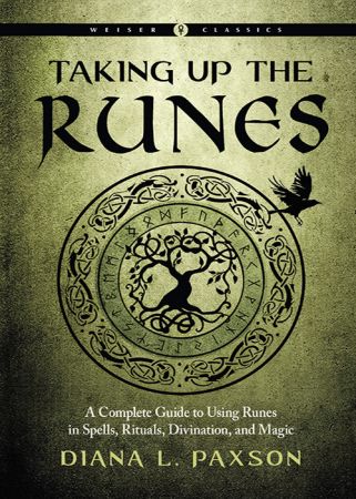 Taking Up the Runes: A Complete Guide to Using Runes in Spells, Rituals, Divination, and Magic (Weiser Classics)