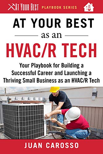 At Your Best as an HVAC/R Tech: Your Playbook for Building a Successful Career and Launching a Thriving Small Business