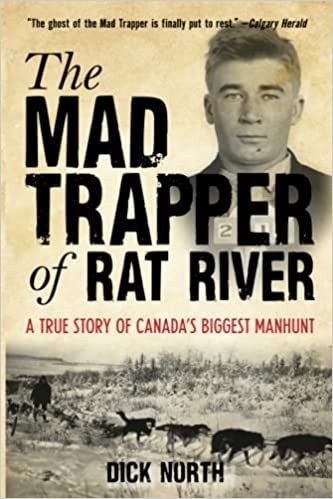 The Mad Trapper of Rat River: A True Story Of Canada's Biggest Manhunt