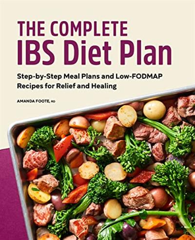 The Complete IBS Diet Plan: Step by Step Meal Plans and Low FODMAP Recipes for Relief and Healing
