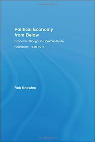 Political Economy from Below: Economic Thought in Communitarian Anarchism, 1840 1914