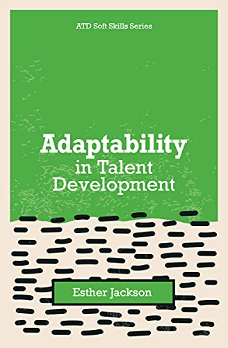 Adaptability in Talent Development (The ATD Soft Skills Series)