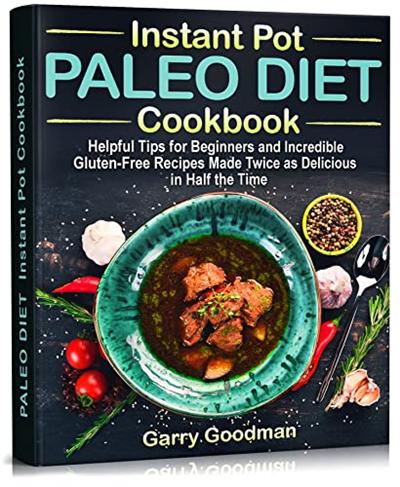 PALEO DIET Instant Pot Cookbook: Helpful Tips for Beginners and Incredible Gluten Free Recipes