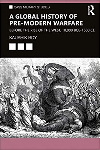 A Global History of Pre Modern Warfare: Before the Rise of the West, 10,000 BCE-1500 CE