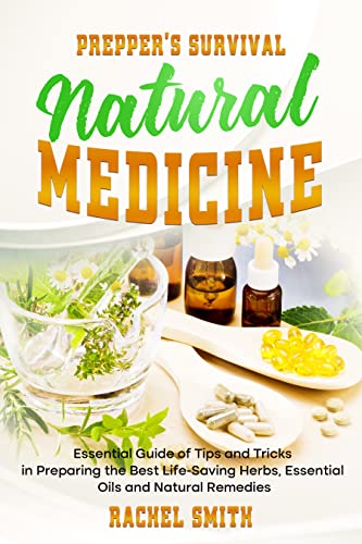 Prepper's Survival Natural Medicine: Essential Guide of Tips and Tricks in Preparing the Best Life Saving Herbs