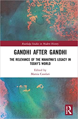 Gandhi after Gandhi: The Relevance of the Mahatma's Legacy in Today's World