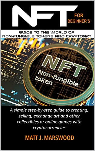 NFT: For Beginner's Guide To The World of Non Fungible Tokens and Cryptoart. A simple step by step guide
