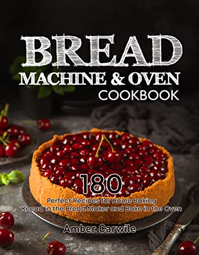 Bread Machine & Oven Cookbook: 180 Perfect Recipes for Home Baking. Knead in the Bread Maker and Bake in the Oven