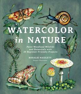 Watercolor in Nature: Paint Woodland Wildlife and Botanicals with 20 Beginner Friendly Projects