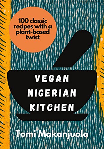 Vegan Nigerian Kitchen: 100 classic recipes with a plant based twist