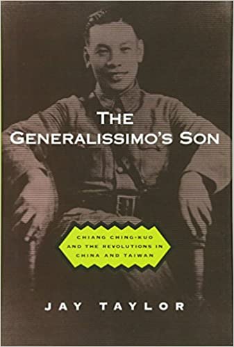 The Generalissimo's Son: Chiang Ching kuo and the Revolutions in China and Taiwan