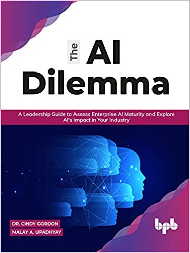 The AI Dilemma: A Leadership Guide to Assess Enterprise AI Maturity & Explore AI's Impact in Your Industry (True EPUB)