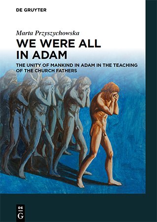 We Were All in Adam: The Unity of Mankind in Adam in the Teaching of the Church Fathers