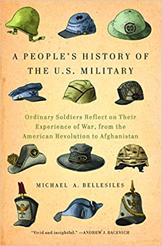 A People's History of the U.S. Military: Ordinary Soldiers Reflect on Their Experience of War, from the American Revolut