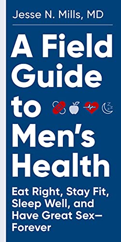 A Field Guide to Men's Health: Eat Right, Stay Fit, Sleep Well, and Have Great Sex-Forever